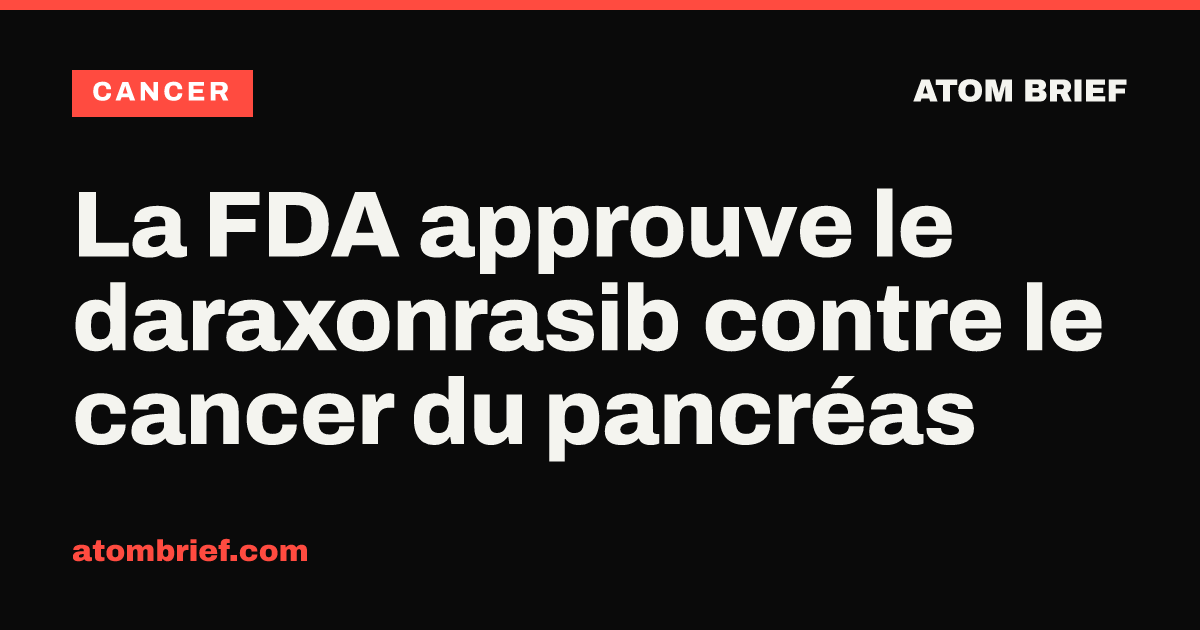 La FDA approuve le daraxonrasib contre le cancer du pancréas