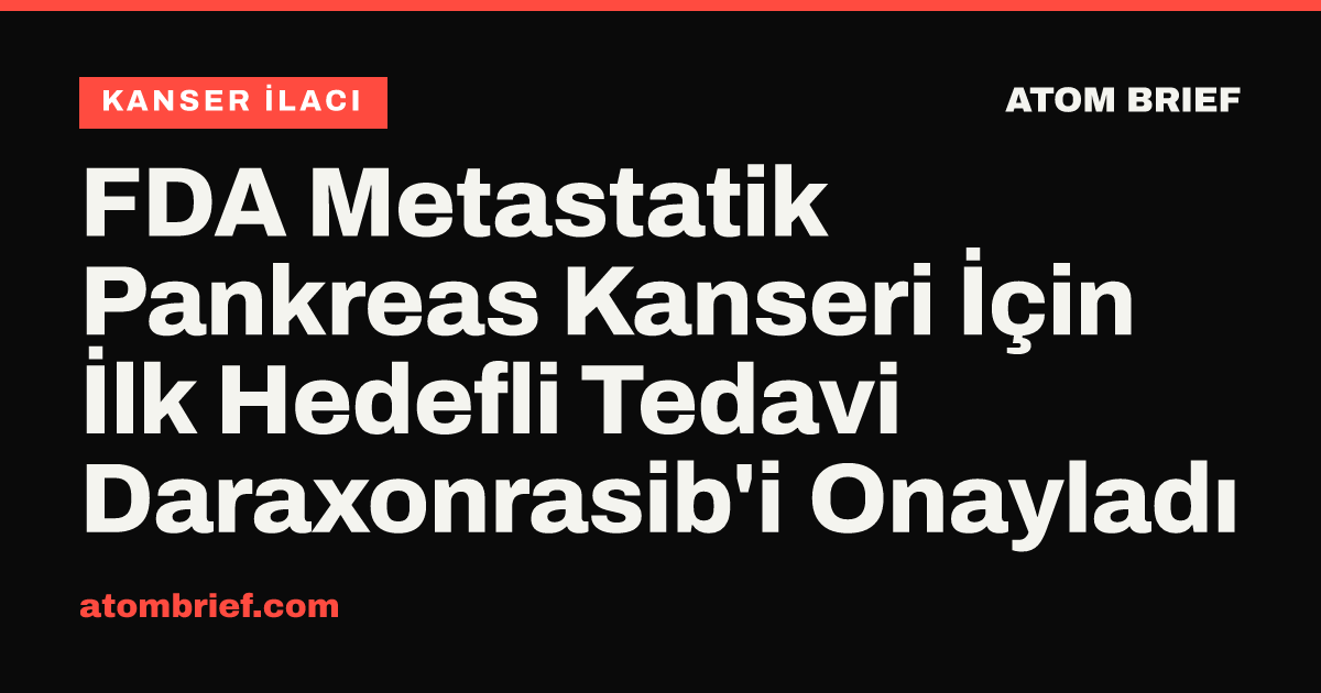 FDA Metastatik Pankreas Kanseri İçin İlk Hedefli Tedavi Daraxonrasib'i Onayladı