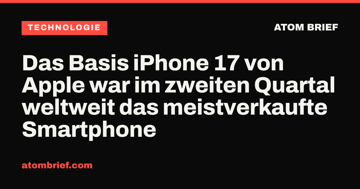 Das Basis iPhone 17 von Apple war im zweiten Quartal weltweit das meistverkaufte Smartphone
