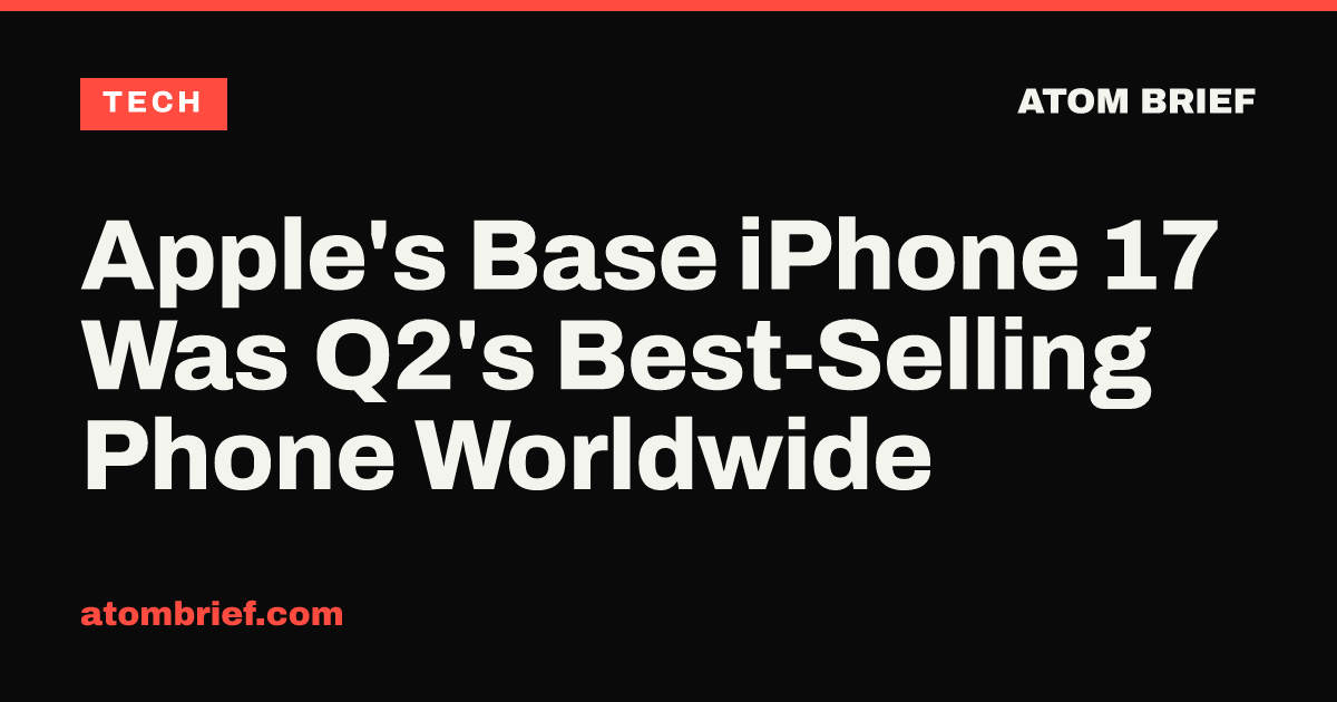 Apple's Base iPhone 17 Was Q2's Best-Selling Phone Worldwide