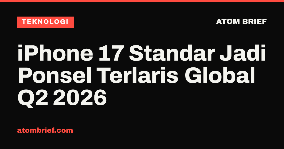 iPhone 17 Standar Jadi Ponsel Terlaris Global Q2 2026