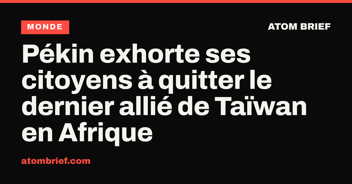 Pékin exhorte ses citoyens à quitter le dernier allié de Taïwan en Afrique