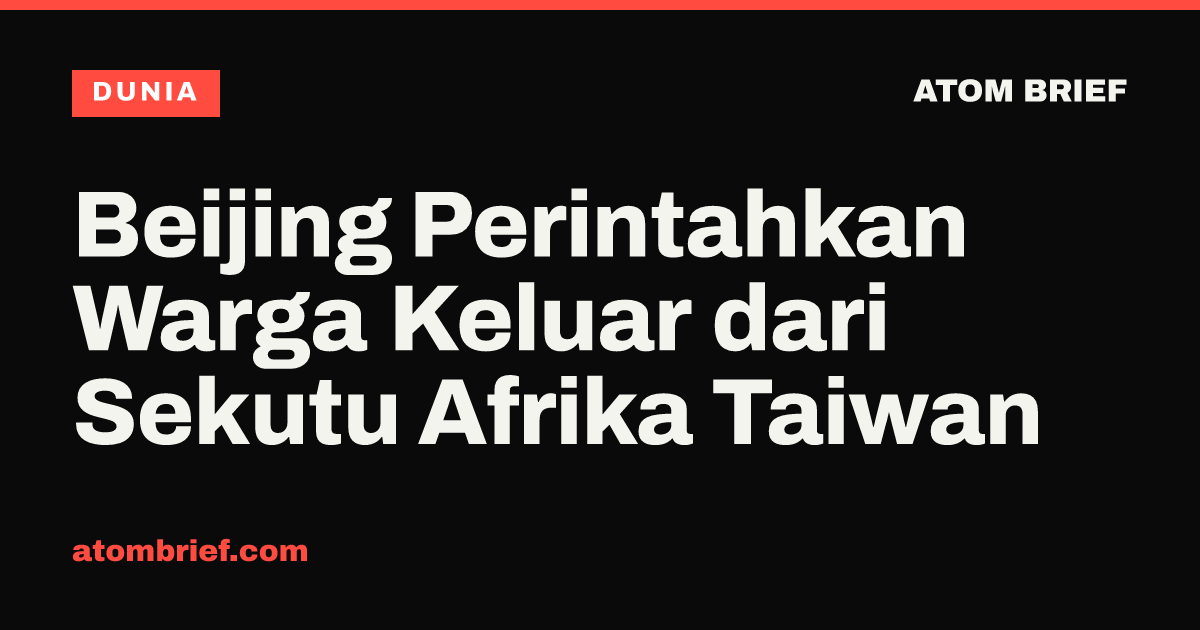 Beijing Perintahkan Warga Keluar dari Sekutu Afrika Taiwan