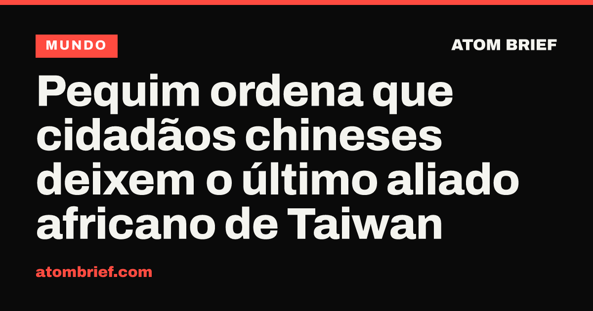 Pequim ordena que cidadãos chineses deixem o último aliado africano de Taiwan