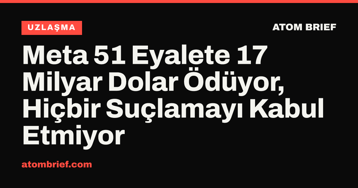 Meta 51 Eyalete 17 Milyar Dolar Ödüyor, Hiçbir Suçlamayı Kabul Etmiyor