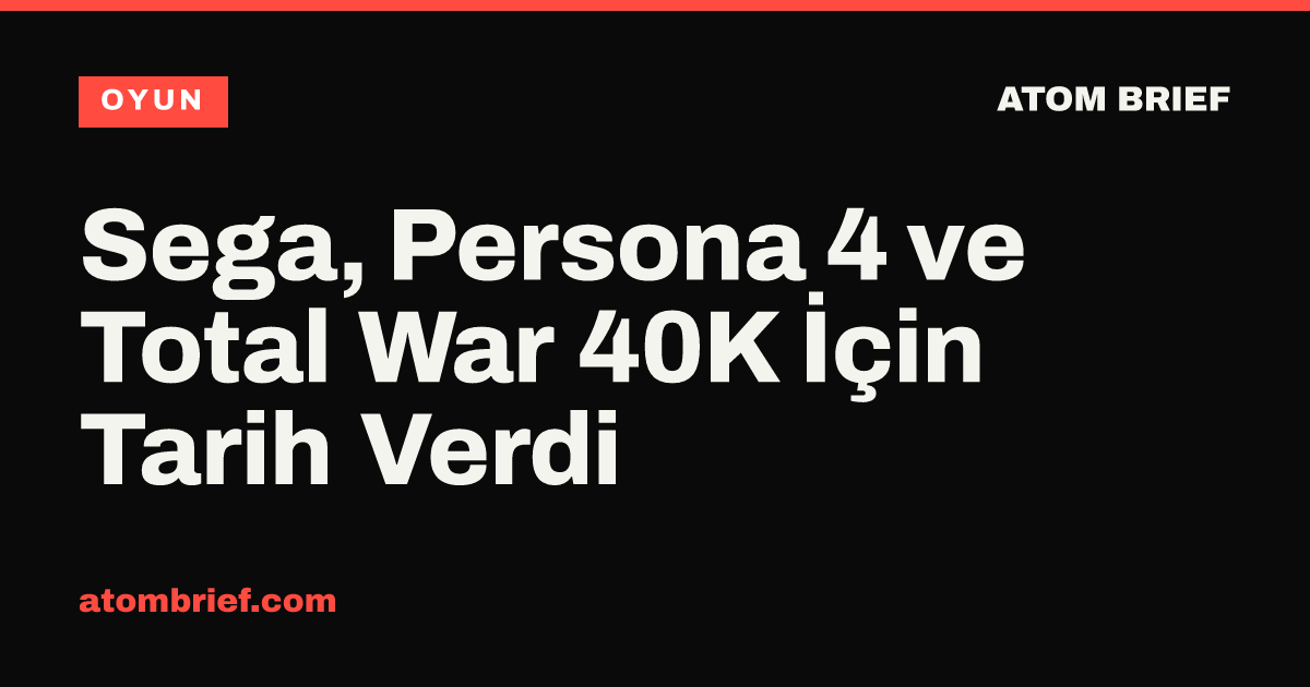 Sega, Persona 4 ve Total War 40K İçin Tarih Verdi