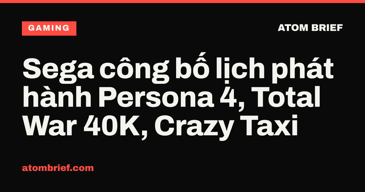 Sega công bố lịch phát hành Persona 4, Total War 40K, Crazy Taxi