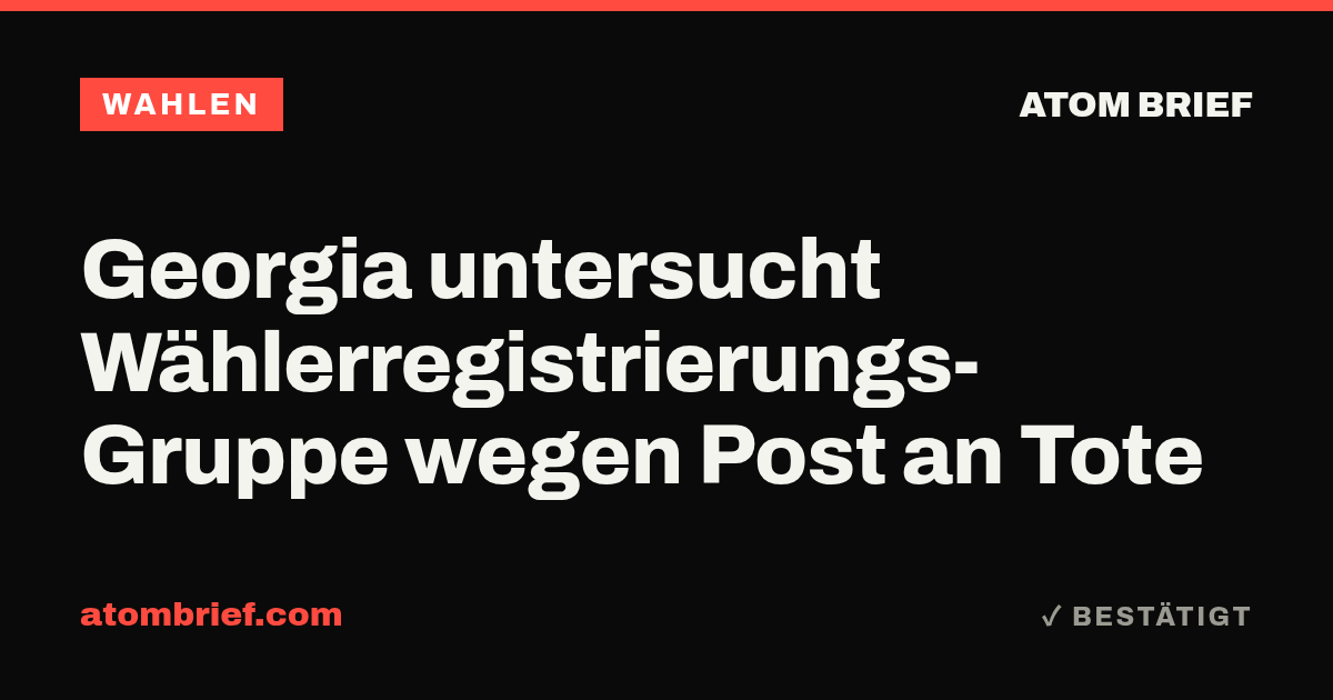 Georgia untersucht Wählerregistrierungs-Gruppe wegen Post an Tote