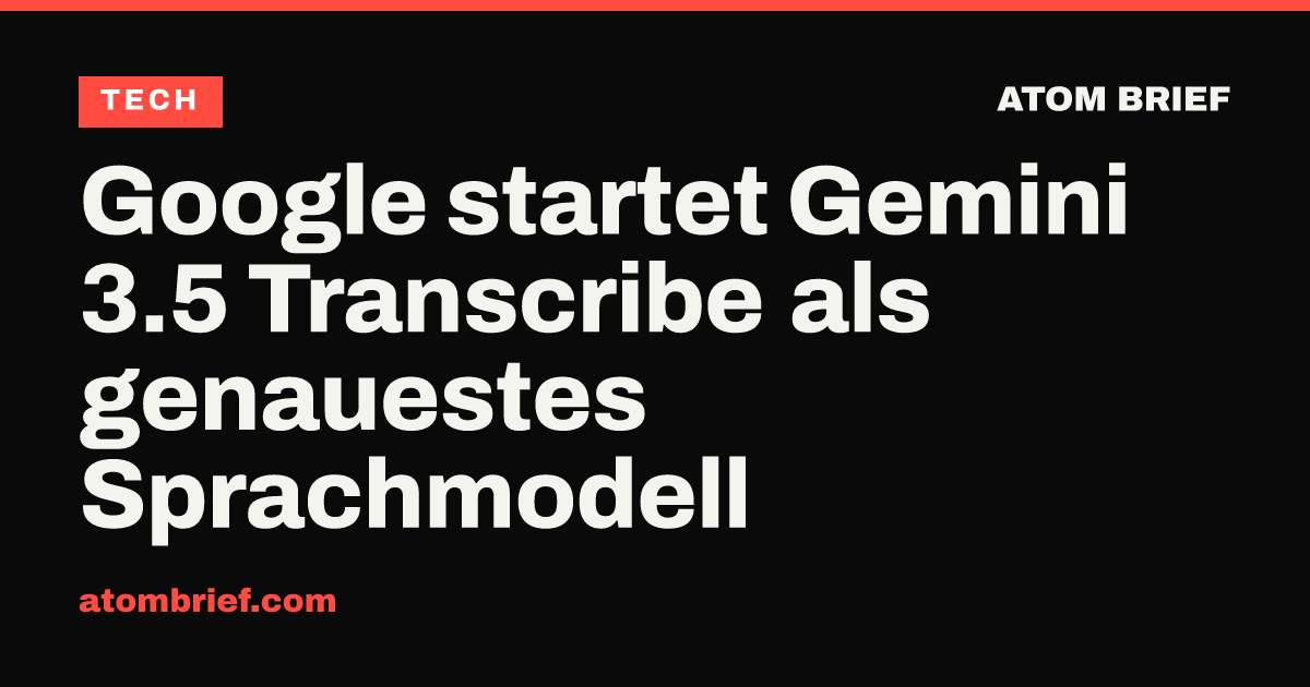 Google startet Gemini 3.5 Transcribe als genauestes Sprachmodell