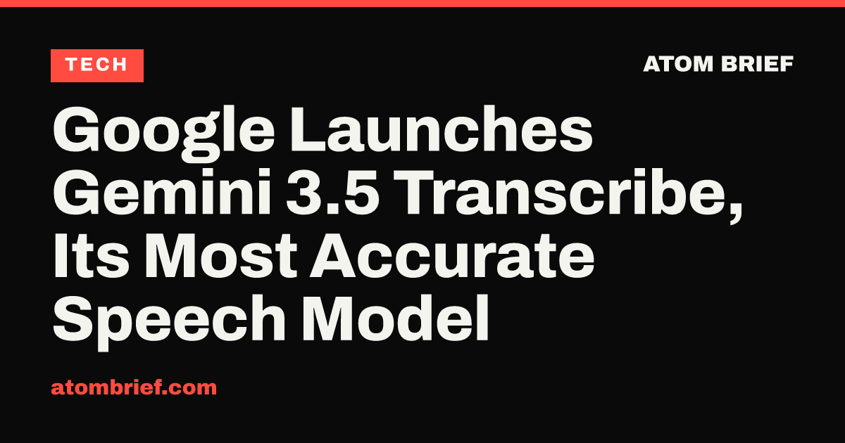 Google Launches Gemini 3.5 Transcribe, Its Most Accurate Speech Model
