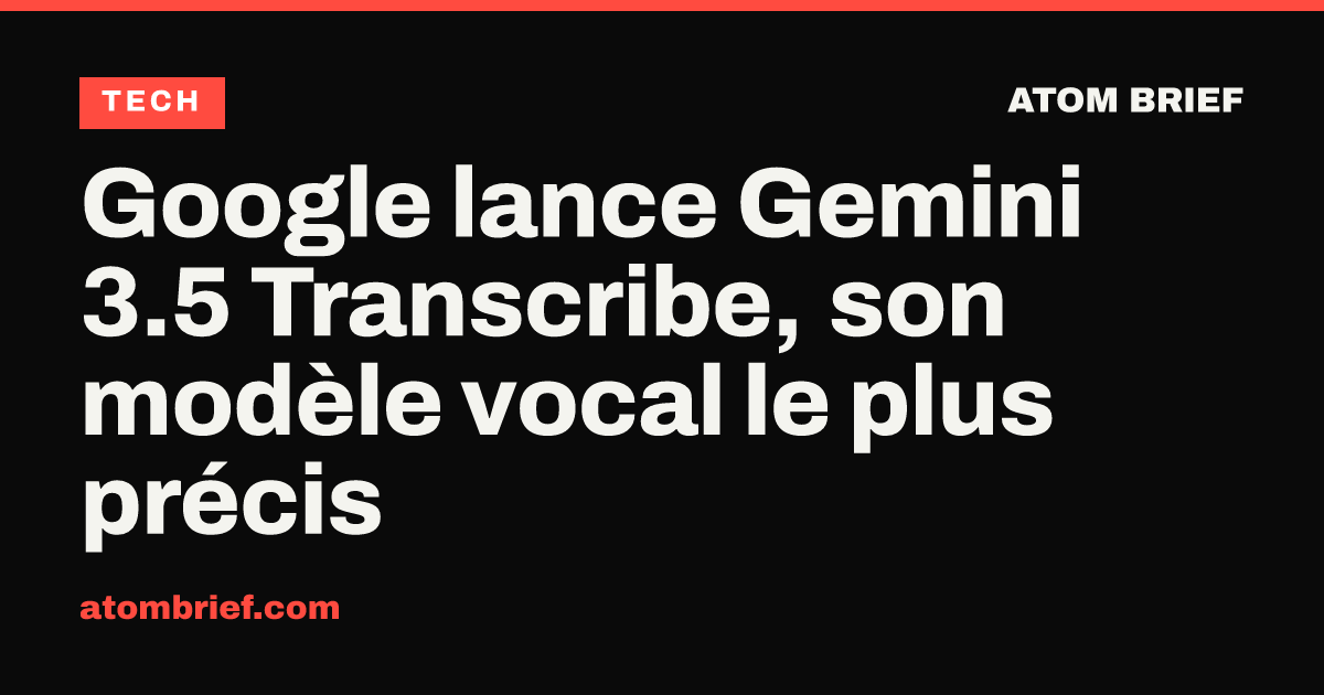 Google lance Gemini 3.5 Transcribe, son modèle vocal le plus précis
