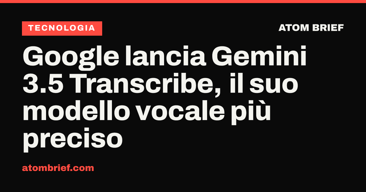 Google lancia Gemini 3.5 Transcribe, il suo modello vocale più preciso