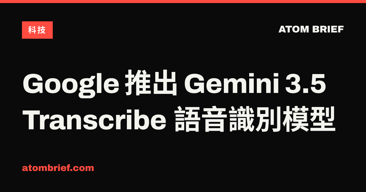 Google 推出 Gemini 3.5 Transcribe 語音識別模型