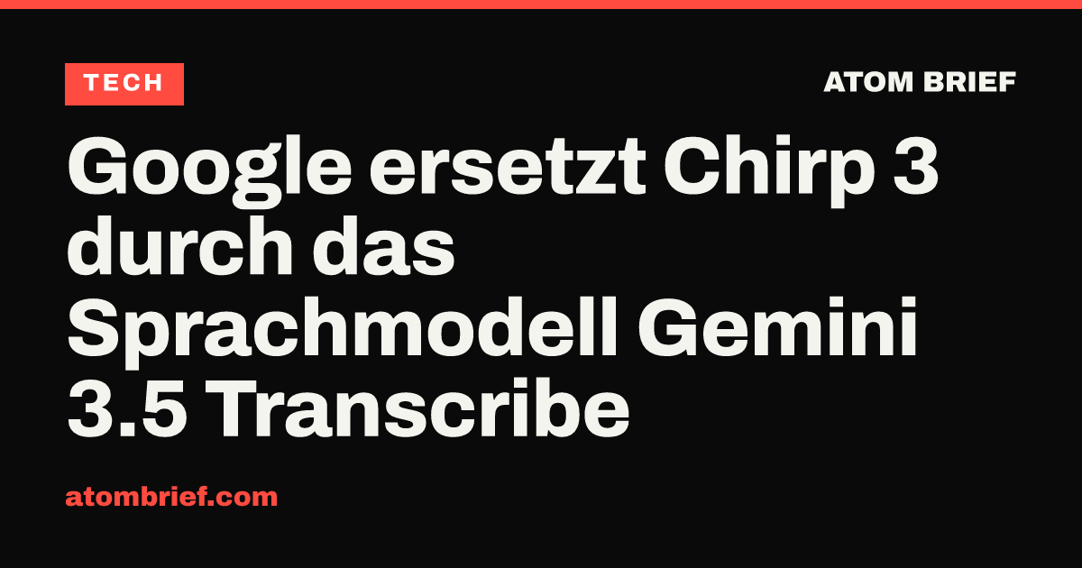 Google ersetzt Chirp 3 durch das Sprachmodell Gemini 3.5 Transcribe