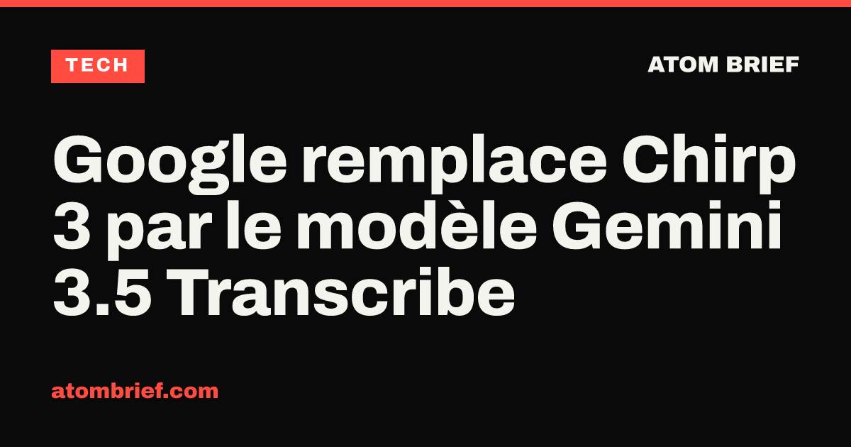 Google remplace Chirp 3 par le modèle Gemini 3.5 Transcribe