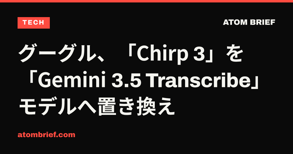 グーグル、「Chirp 3」を「Gemini 3.5 Transcribe」モデルへ置き換え