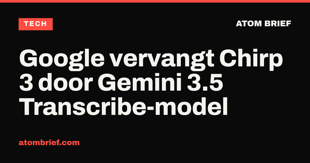 Google vervangt Chirp 3 door Gemini 3.5 Transcribe-model