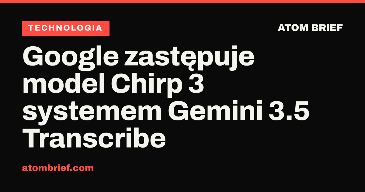 Google zastępuje model Chirp 3 systemem Gemini 3.5 Transcribe
