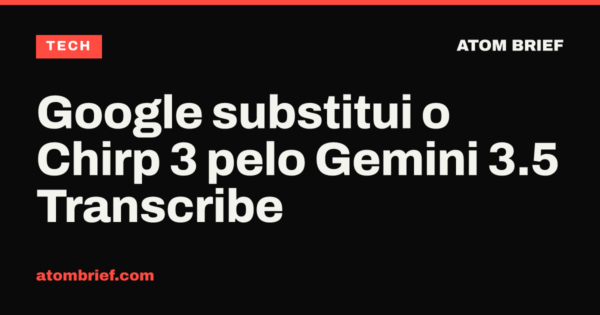 Google substitui o Chirp 3 pelo Gemini 3.5 Transcribe