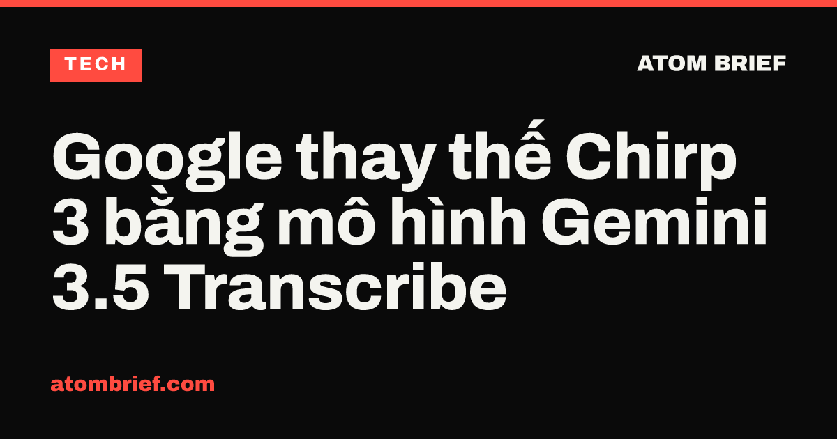 Google thay thế Chirp 3 bằng mô hình Gemini 3.5 Transcribe