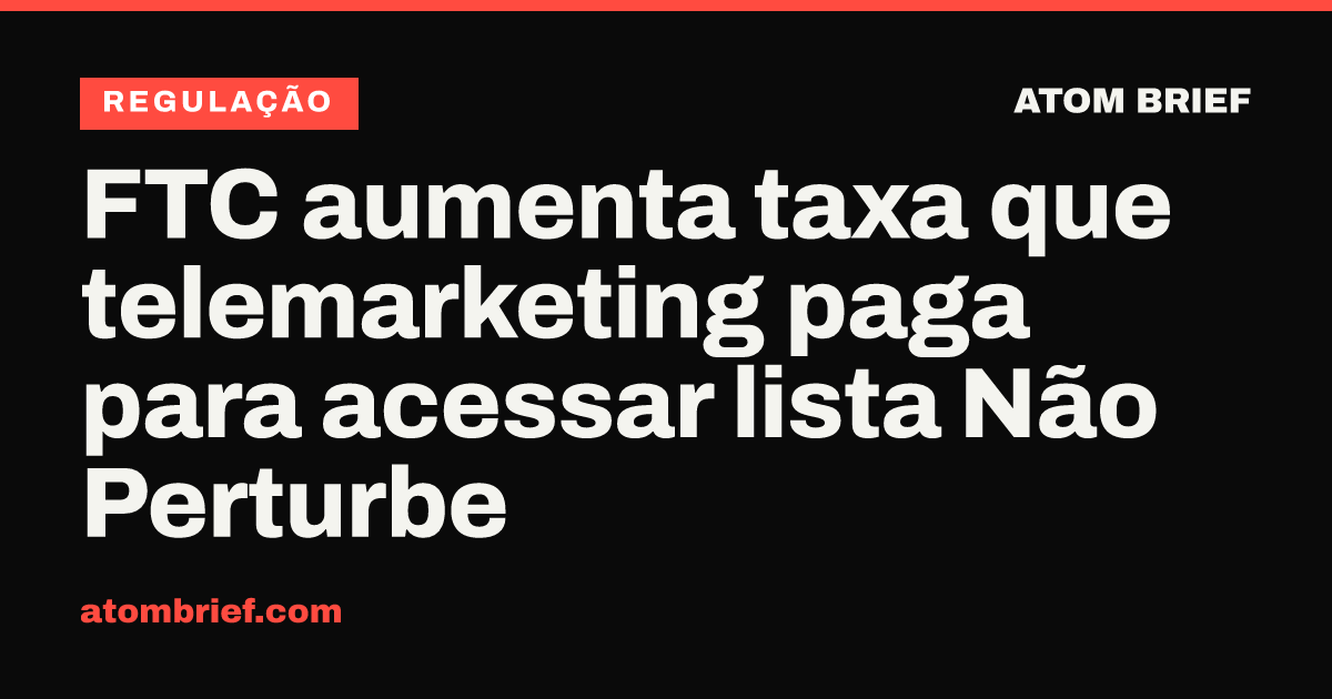 FTC aumenta taxa que telemarketing paga para acessar lista Não Perturbe