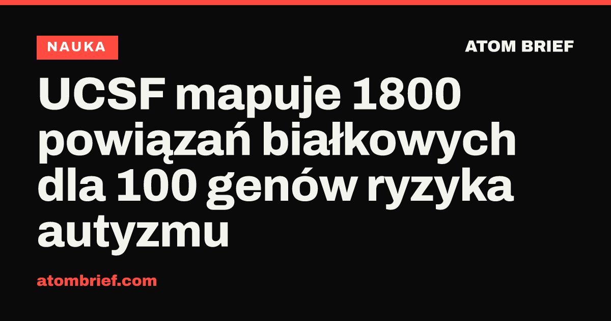UCSF mapuje 1800 powiązań białkowych dla 100 genów ryzyka autyzmu