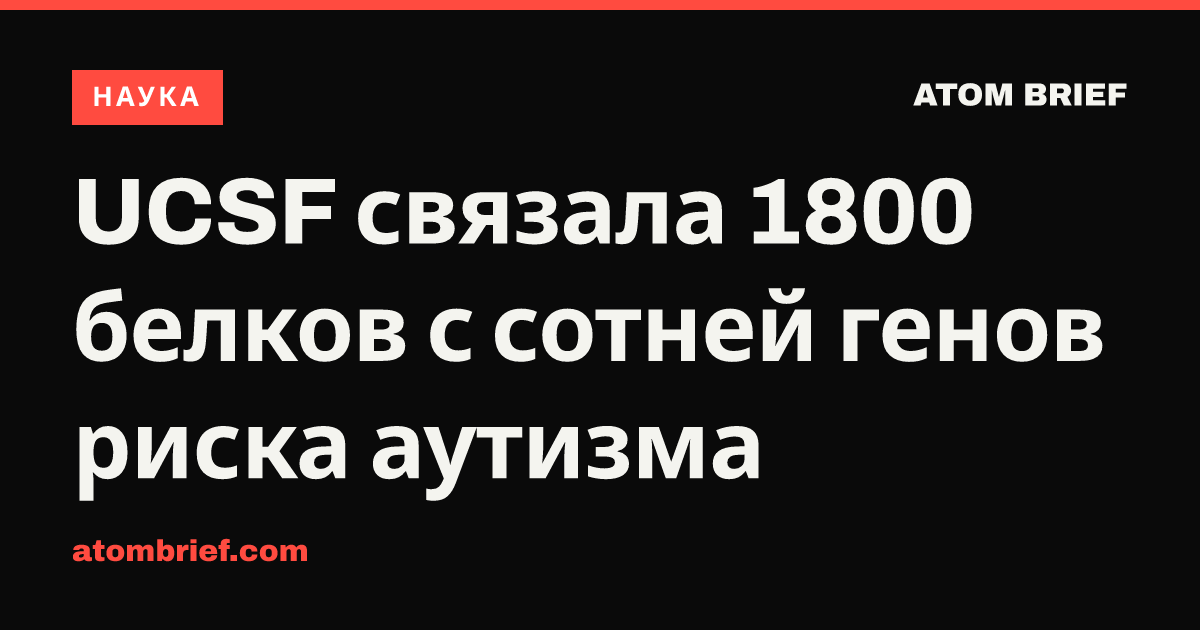 UCSF связала 1800 белков с сотней генов риска аутизма
