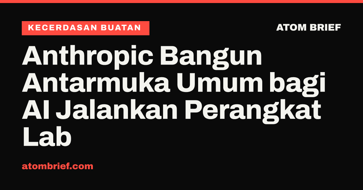 Anthropic Bangun Antarmuka Umum bagi AI Jalankan Perangkat Lab