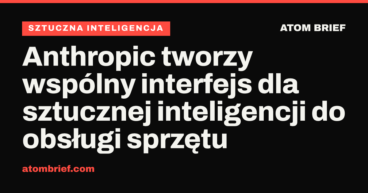 Anthropic tworzy wspólny interfejs dla sztucznej inteligencji do obsługi sprzętu