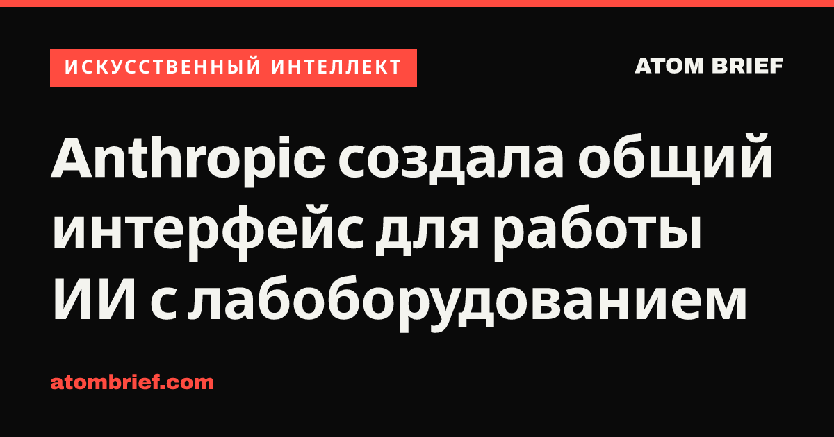 Anthropic создала общий интерфейс для работы ИИ с лабоборудованием
