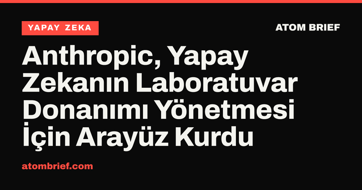Anthropic, Yapay Zekanın Laboratuvar Donanımı Yönetmesi İçin Arayüz Kurdu