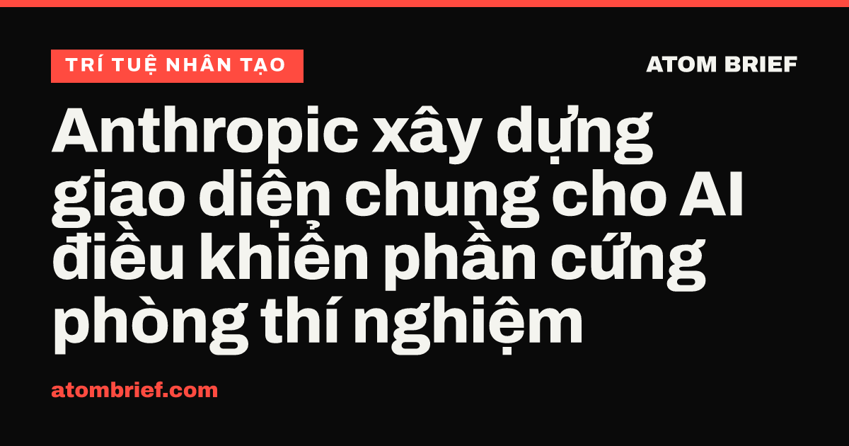 Anthropic xây dựng giao diện chung cho AI điều khiển phần cứng phòng thí nghiệm