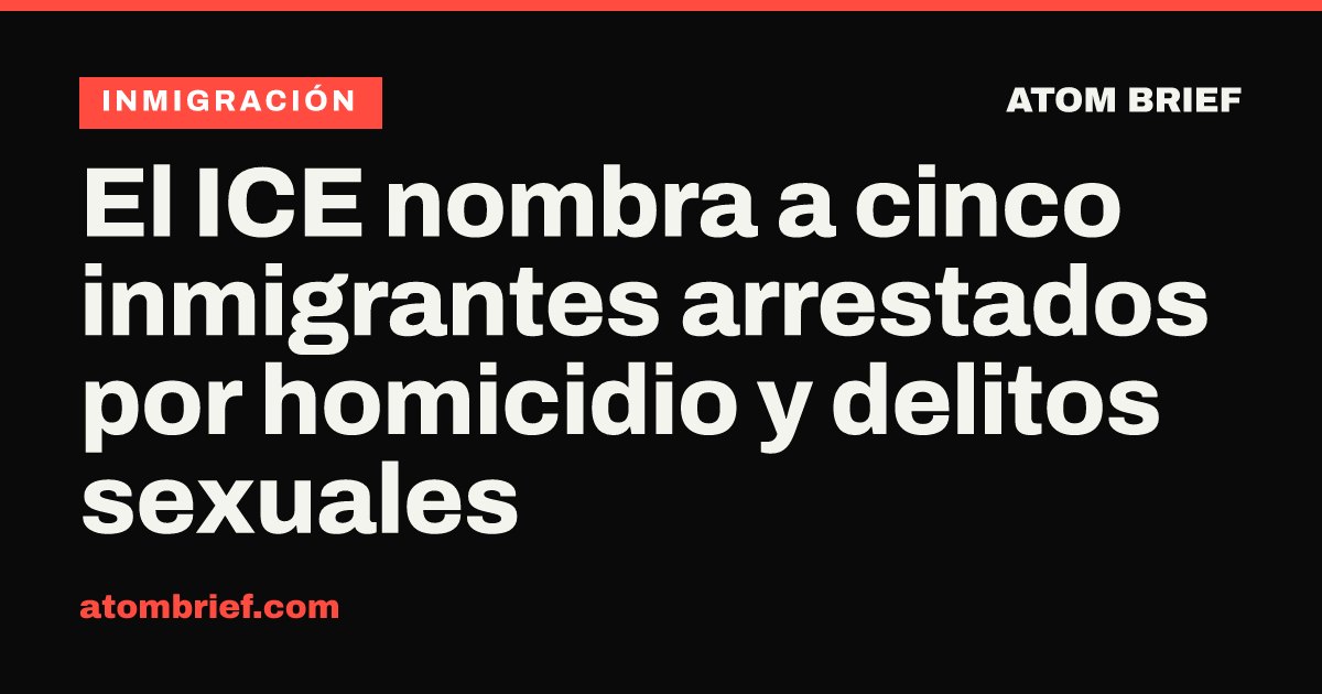 El ICE nombra a cinco inmigrantes arrestados por homicidio y delitos sexuales