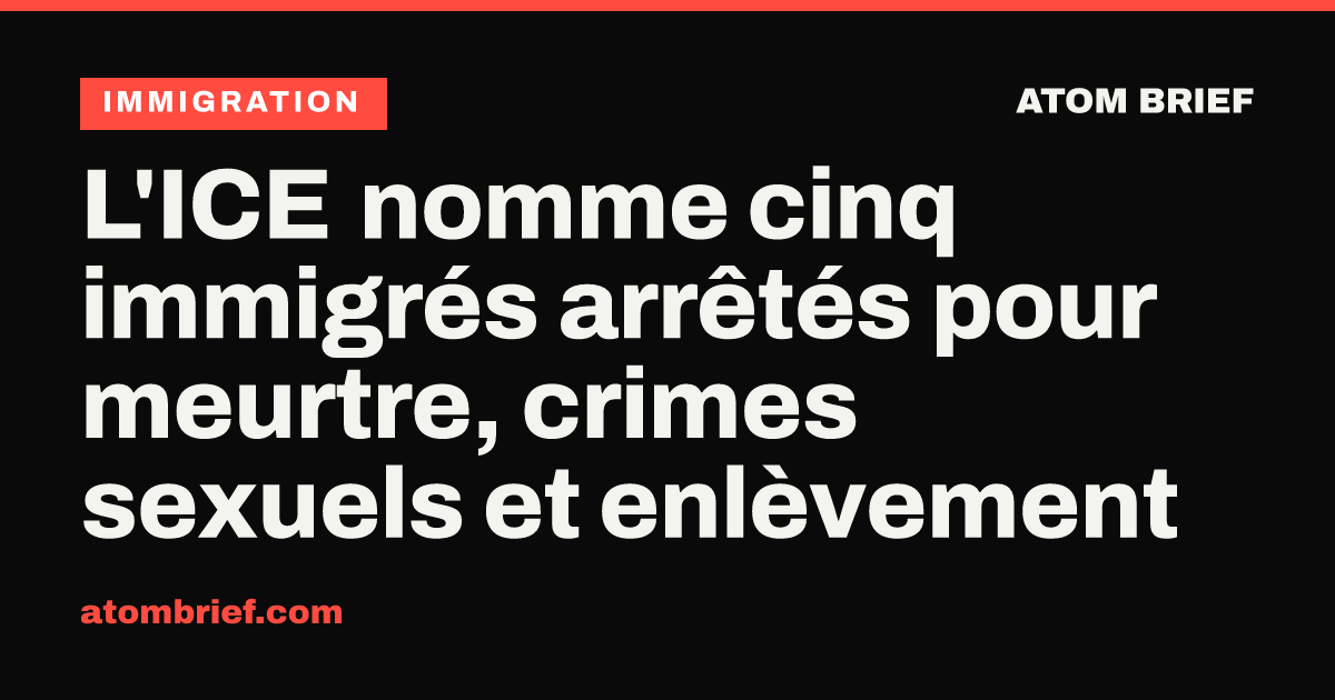 L'ICE nomme cinq immigrés arrêtés pour meurtre, crimes sexuels et enlèvement