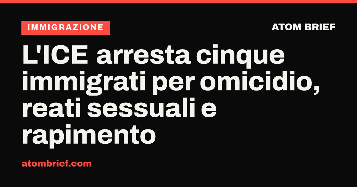 L'ICE arresta cinque immigrati per omicidio, reati sessuali e rapimento