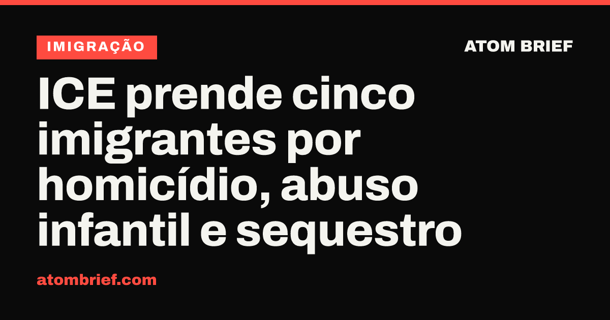 ICE prende cinco imigrantes por homicídio, abuso infantil e sequestro