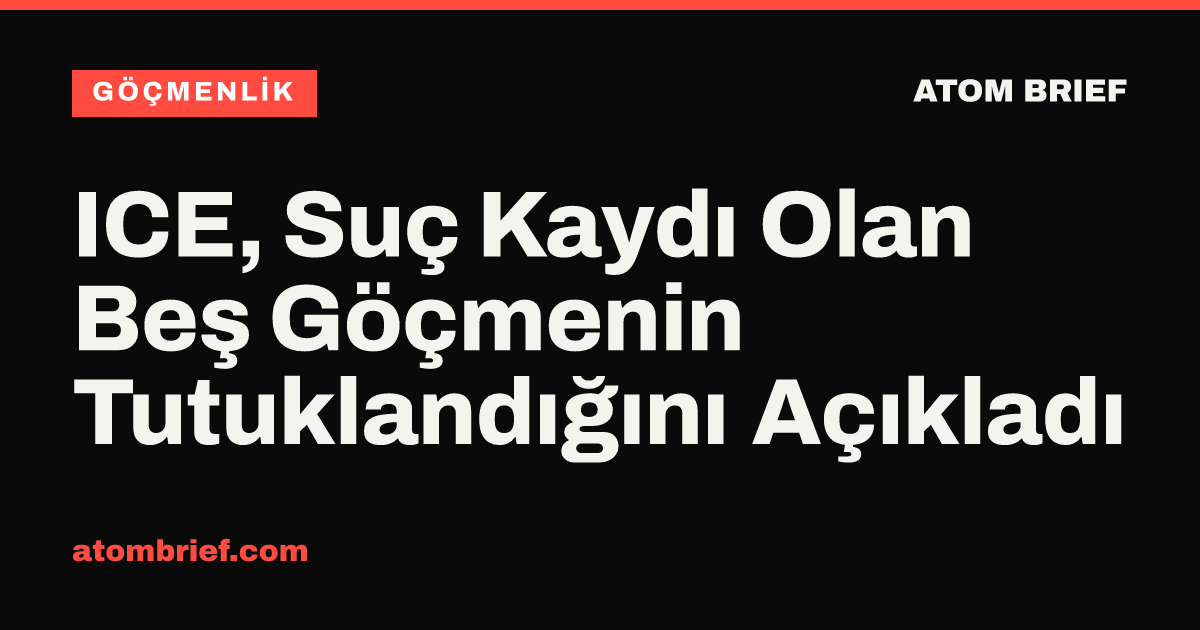 ICE, Suç Kaydı Olan Beş Göçmenin Tutuklandığını Açıkladı