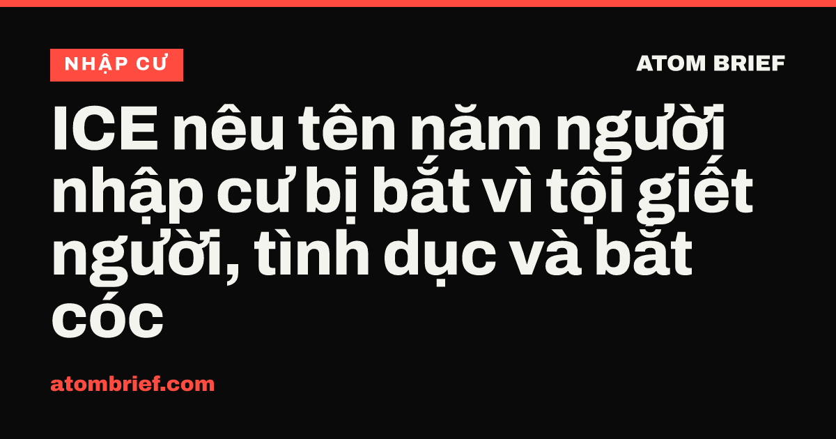 ICE nêu tên năm người nhập cư bị bắt vì tội giết người, tình dục và bắt cóc