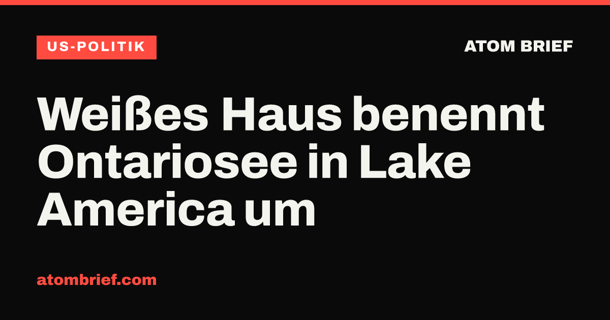 Weißes Haus benennt Ontariosee in Lake America um