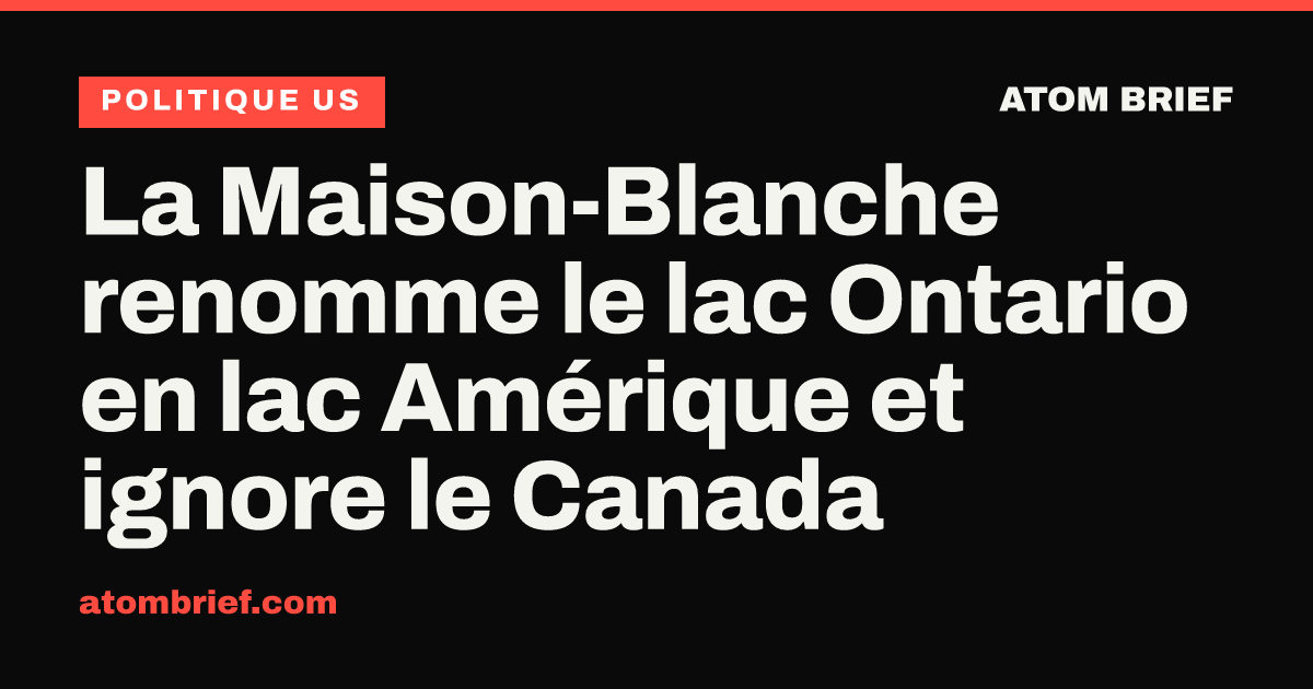 La Maison-Blanche renomme le lac Ontario en lac Amérique et ignore le Canada