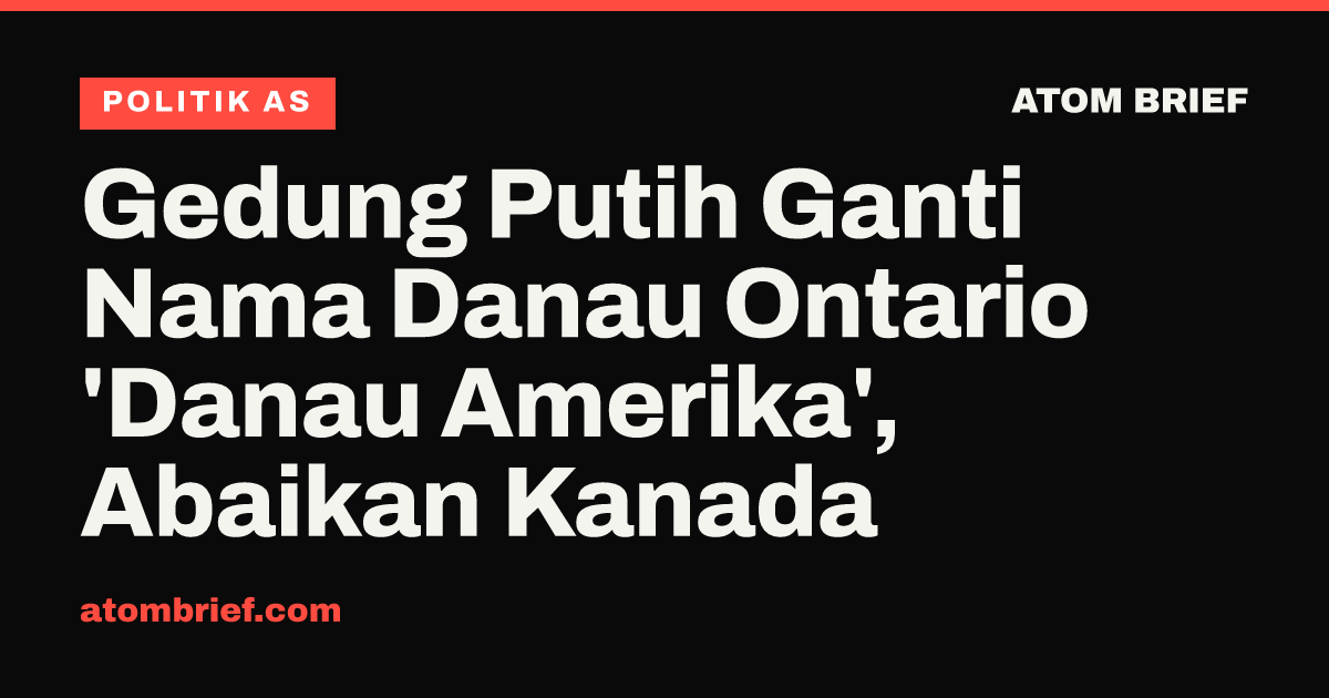 Gedung Putih Ganti Nama Danau Ontario 'Danau Amerika', Abaikan Kanada