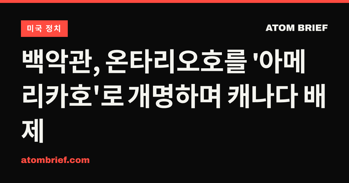 백악관, 온타리오호를 '아메리카호'로 개명하며 캐나다 배제