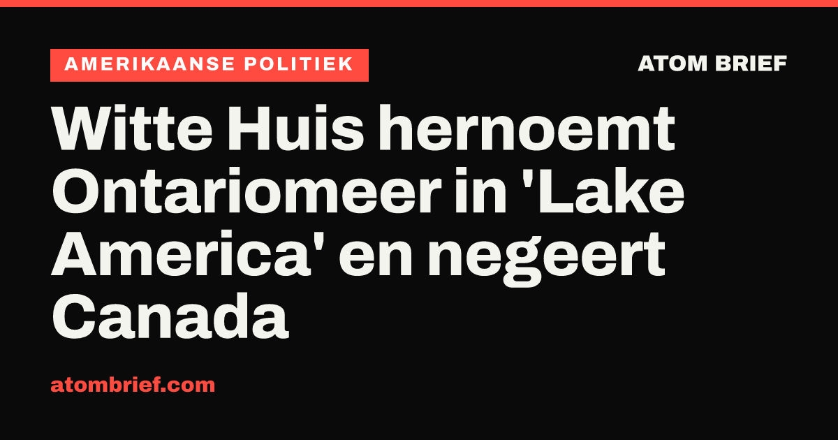Witte Huis hernoemt Ontariomeer in 'Lake America' en negeert Canada