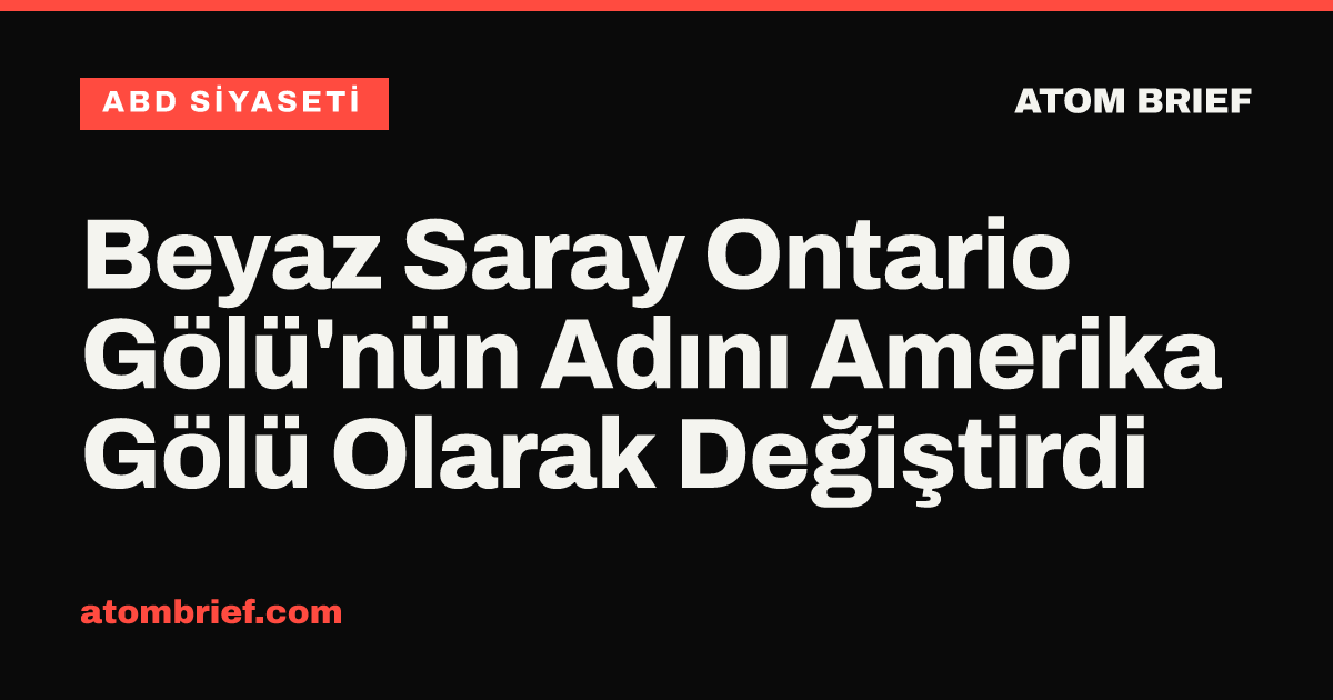 Beyaz Saray Ontario Gölü'nün Adını Amerika Gölü Olarak Değiştirdi