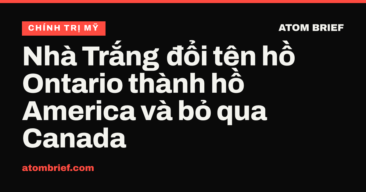 Nhà Trắng đổi tên hồ Ontario thành hồ America và bỏ qua Canada