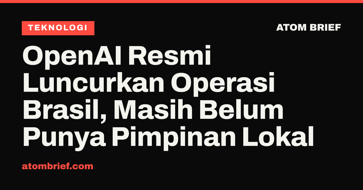 OpenAI Resmi Luncurkan Operasi Brasil, Masih Belum Punya Pimpinan Lokal