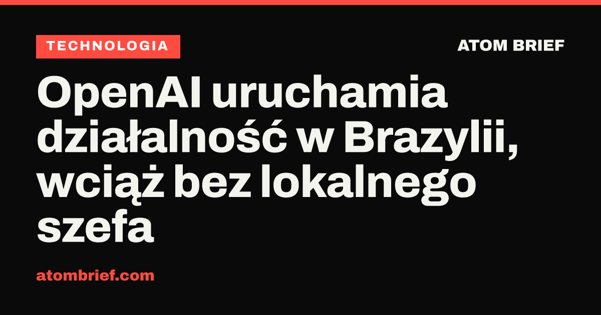 OpenAI uruchamia działalność w Brazylii, wciąż bez lokalnego szefa