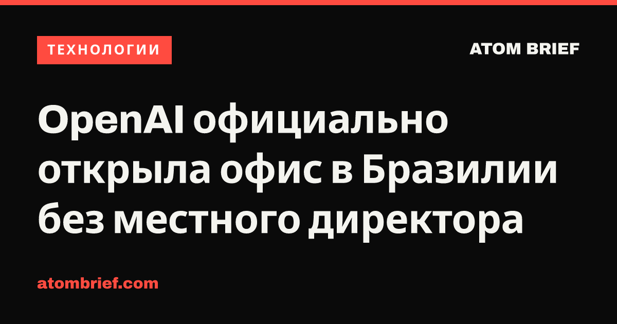OpenAI официально открыла офис в Бразилии без местного директора