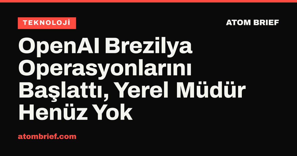 OpenAI Brezilya Operasyonlarını Başlattı, Yerel Müdür Henüz Yok