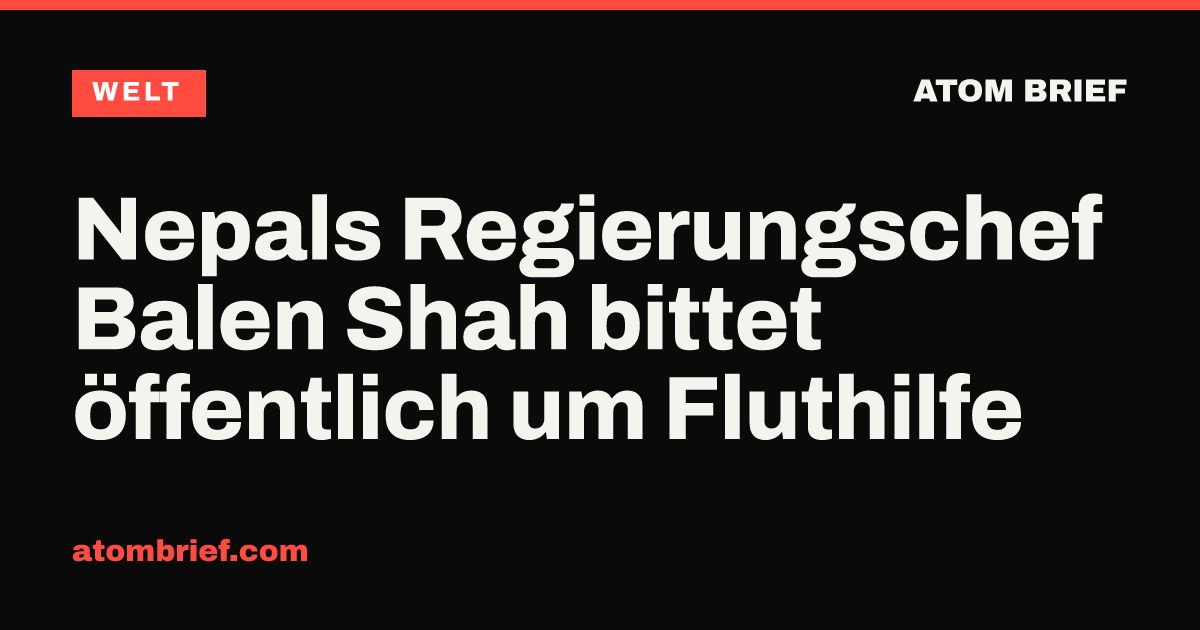 Nepals Regierungschef Balen Shah bittet öffentlich um Fluthilfe